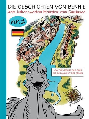 cover image of Die Geschichten von Bennie--dem liebenswerten Monster vom Gardasee. Nr.1. Von der geburt des sees bis zur ankunft der Römer